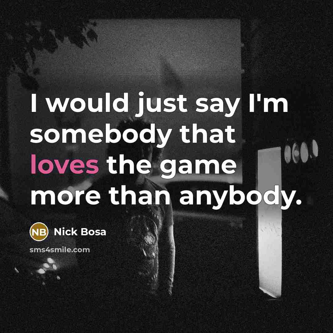 “I would just say I'm somebody that loves the game more than anybody.” quote by Nick Bosa