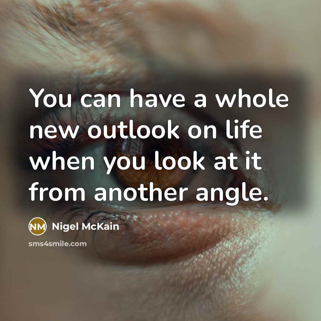 “You can have a whole new outlook on life when…” quote by Nigel McKain