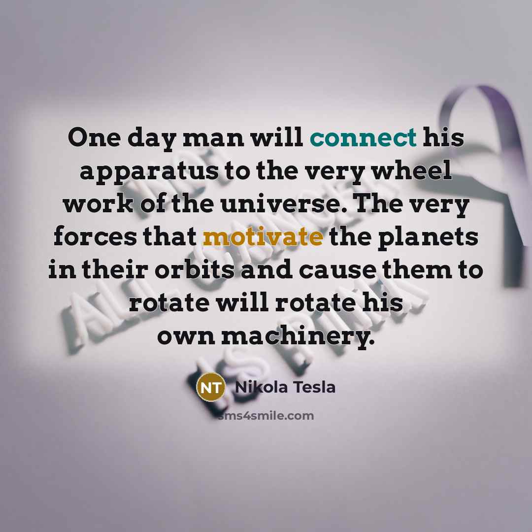 “One day man will connect his apparatus to the very…” quote by Nikola Tesla