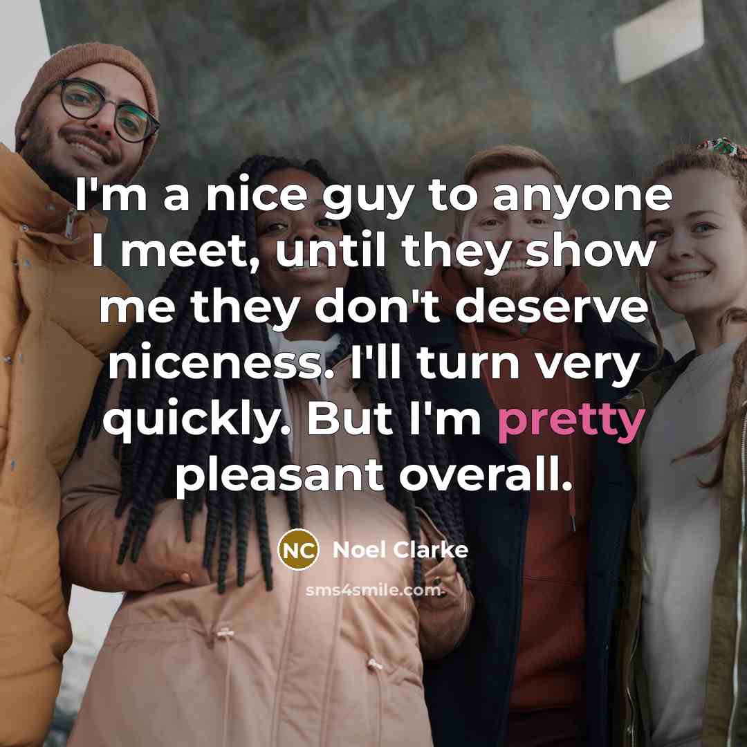 “I'm a nice guy to anyone I meet, until they…” quote by Noel Clarke