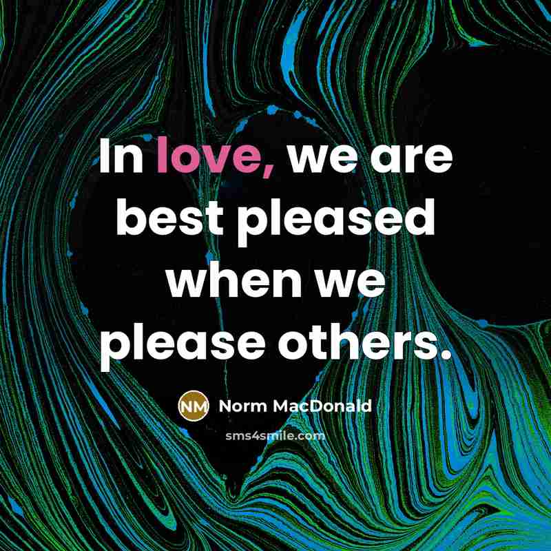 “In love, we are best pleased when we please others.…” quote by Norm MacDonald