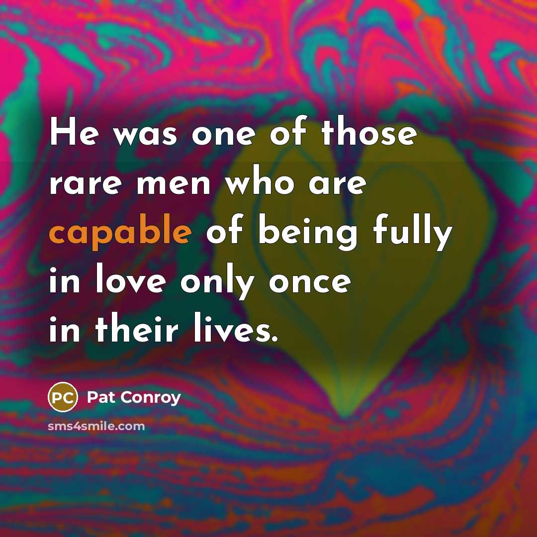 “He was one of those rare men who are capable…” quote by Pat Conroy