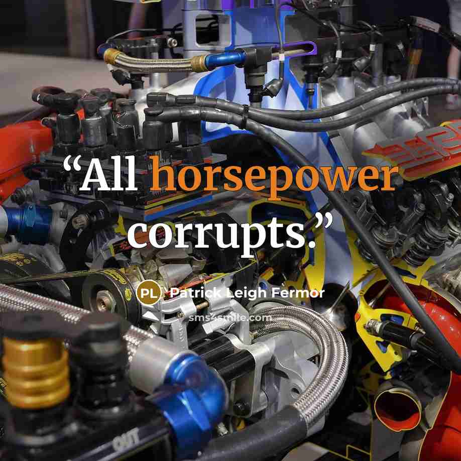 “All horsepower corrupts.” quote by Patrick Leigh Fermor