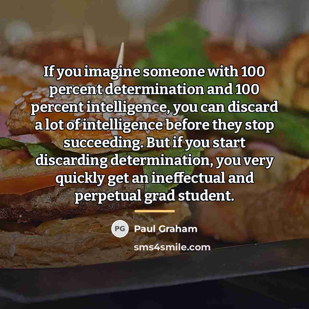 “If you imagine someone with 100 percent determination and 100…” quote by Paul Graham