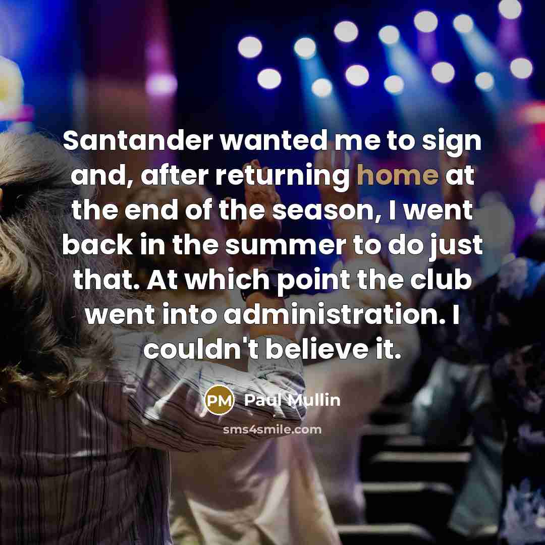 “Santander wanted me to sign and, after returning home at…” quote by Paul Mullin