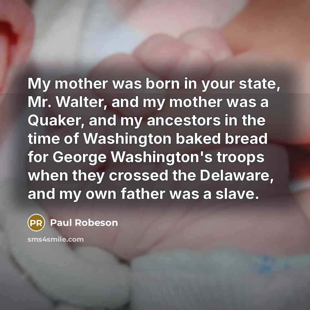 “My mother was born in your state, Mr. Walter, and…” quote by Paul Robeson