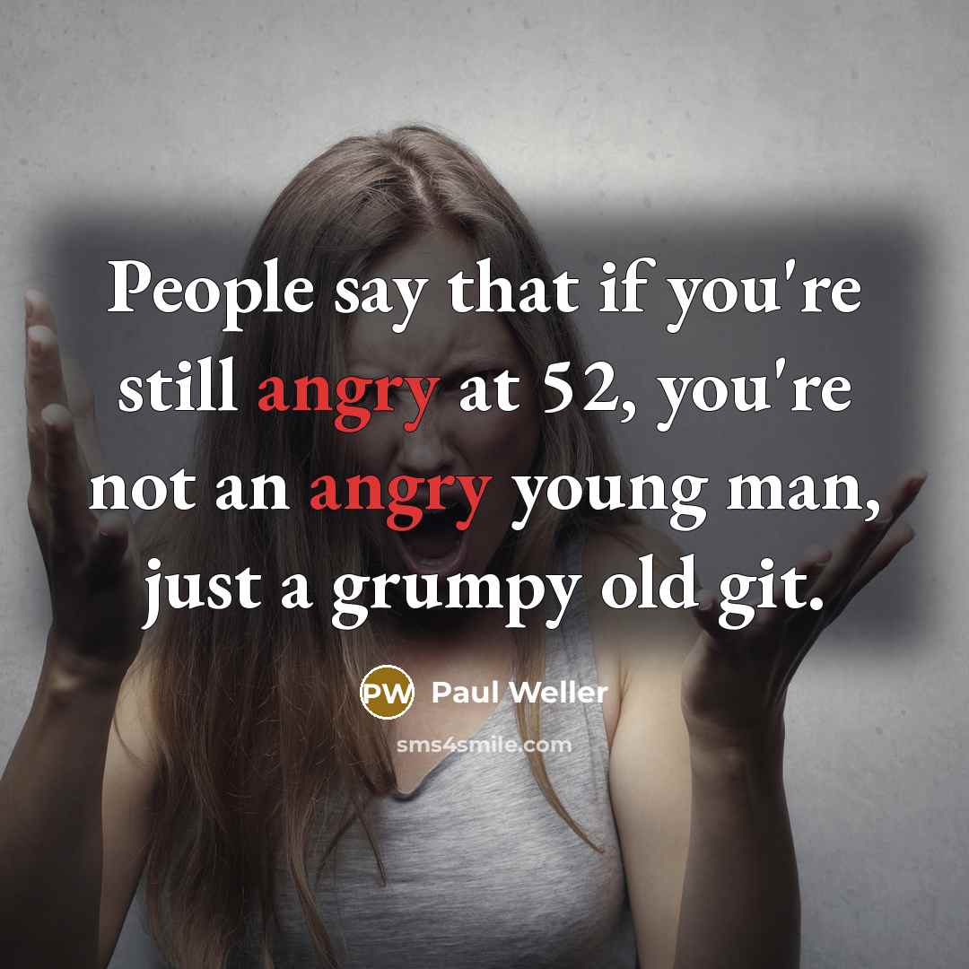 “People say that if you're still angry at 52, you're…” quote by Paul Weller
