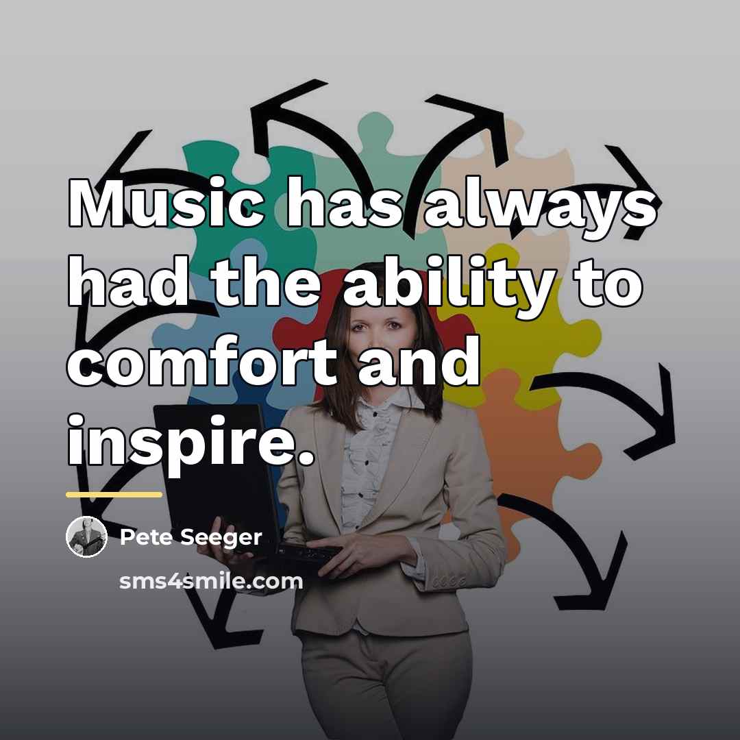 “Music has always had the ability to comfort and inspire.…” quote by Pete Seeger