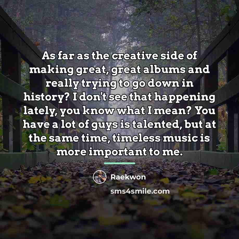 “As far as the creative side of making great, great…” quote by Raekwon