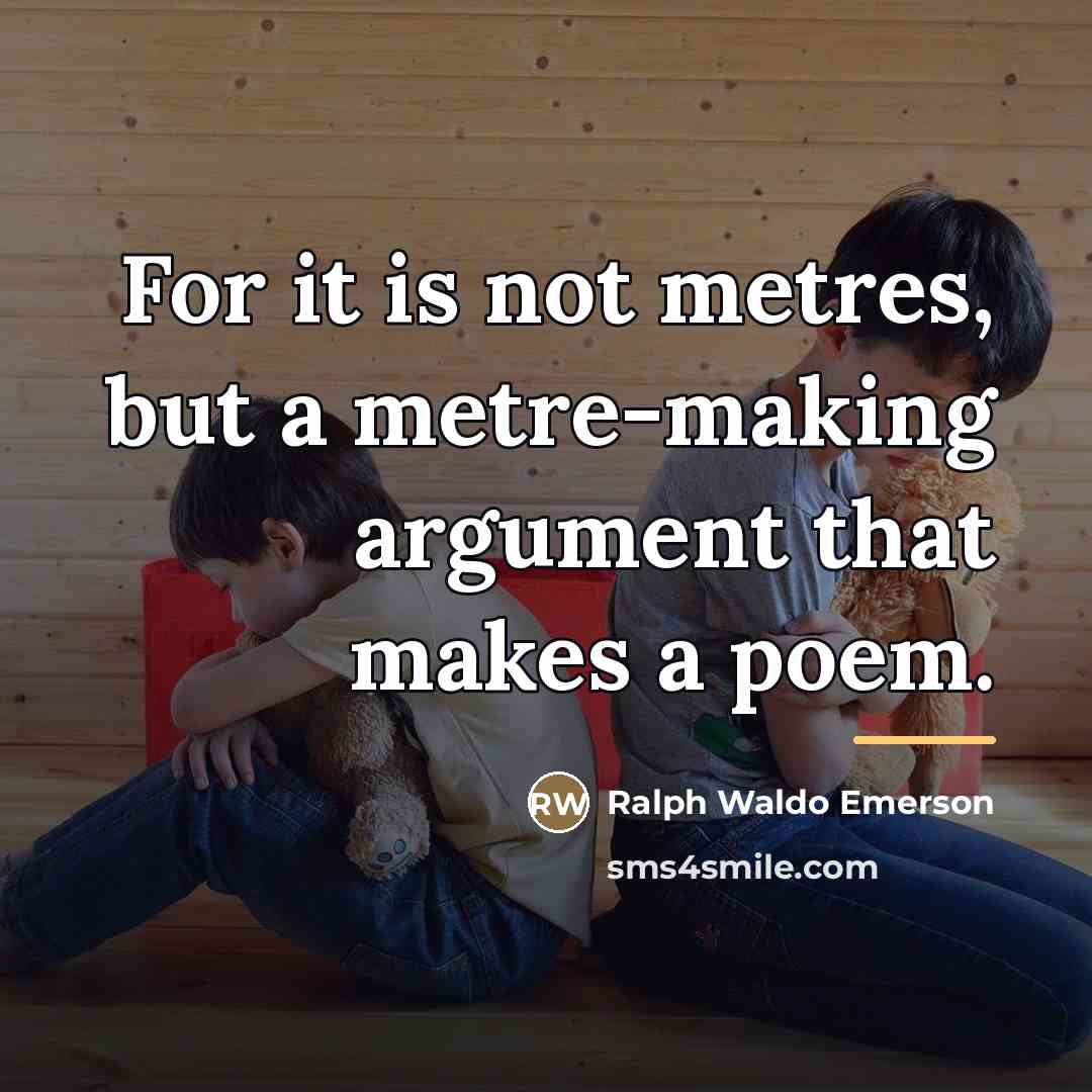 “For it is not metres, but a metre-making argument that…” quote by Ralph Waldo Emerson