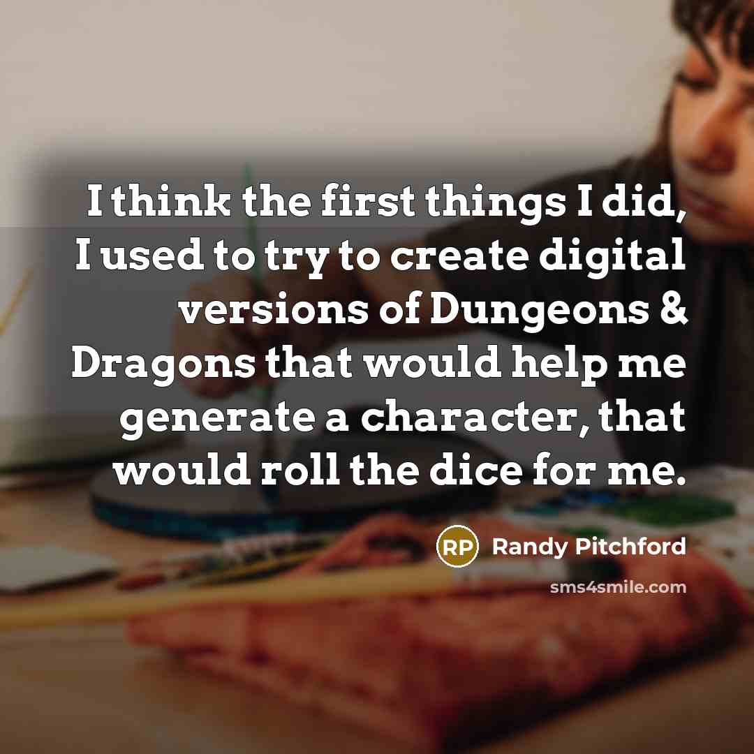“I think the first things I did, I used to…” quote by Randy Pitchford
