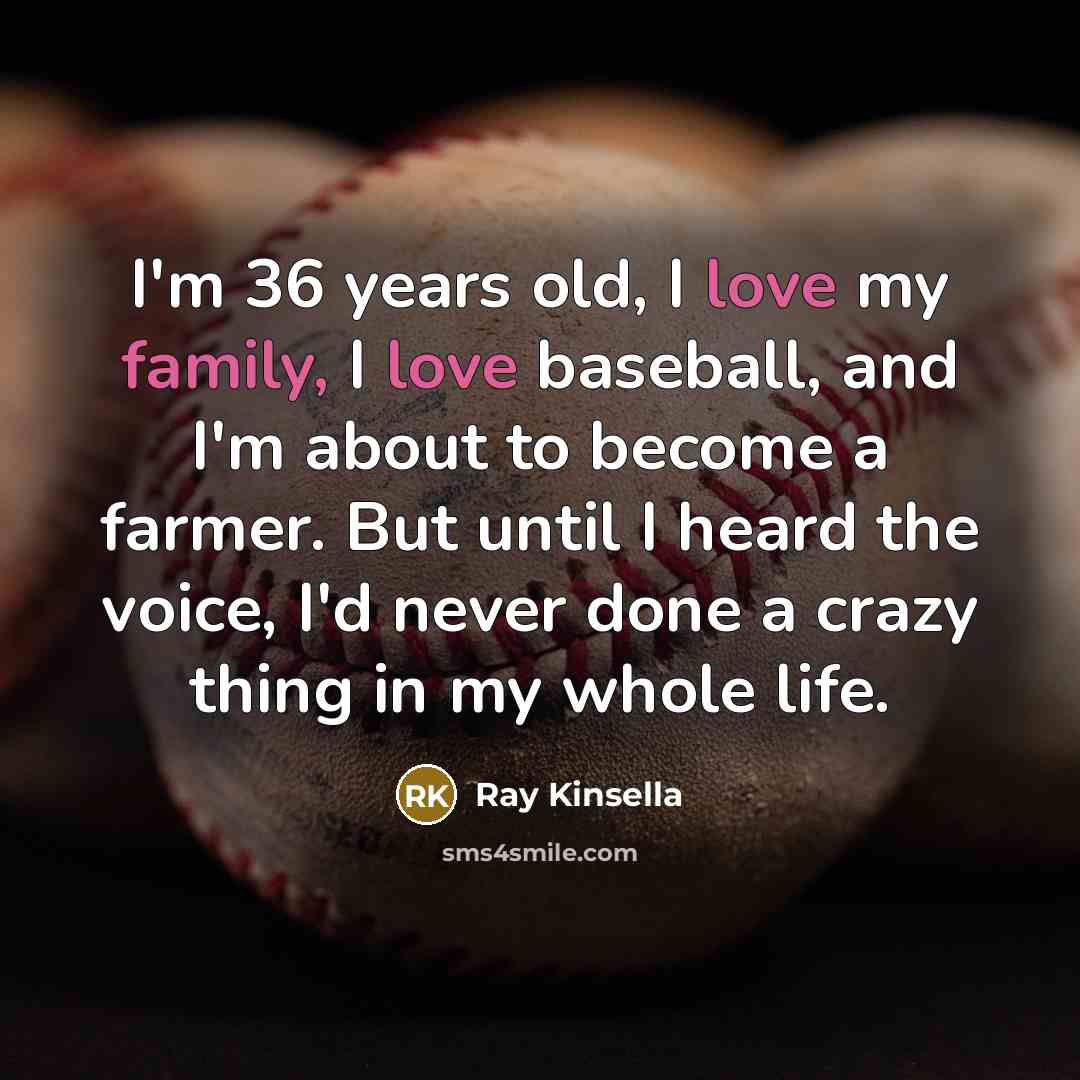 “I'm 36 years old, I love my family, I love…” quote by Ray Kinsella