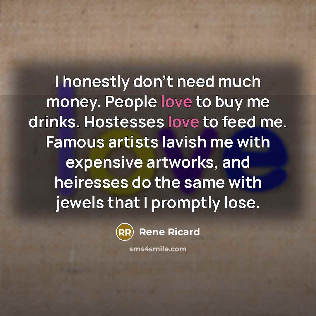 “I honestly don't need much money. People love to buy…” quote by Rene Ricard