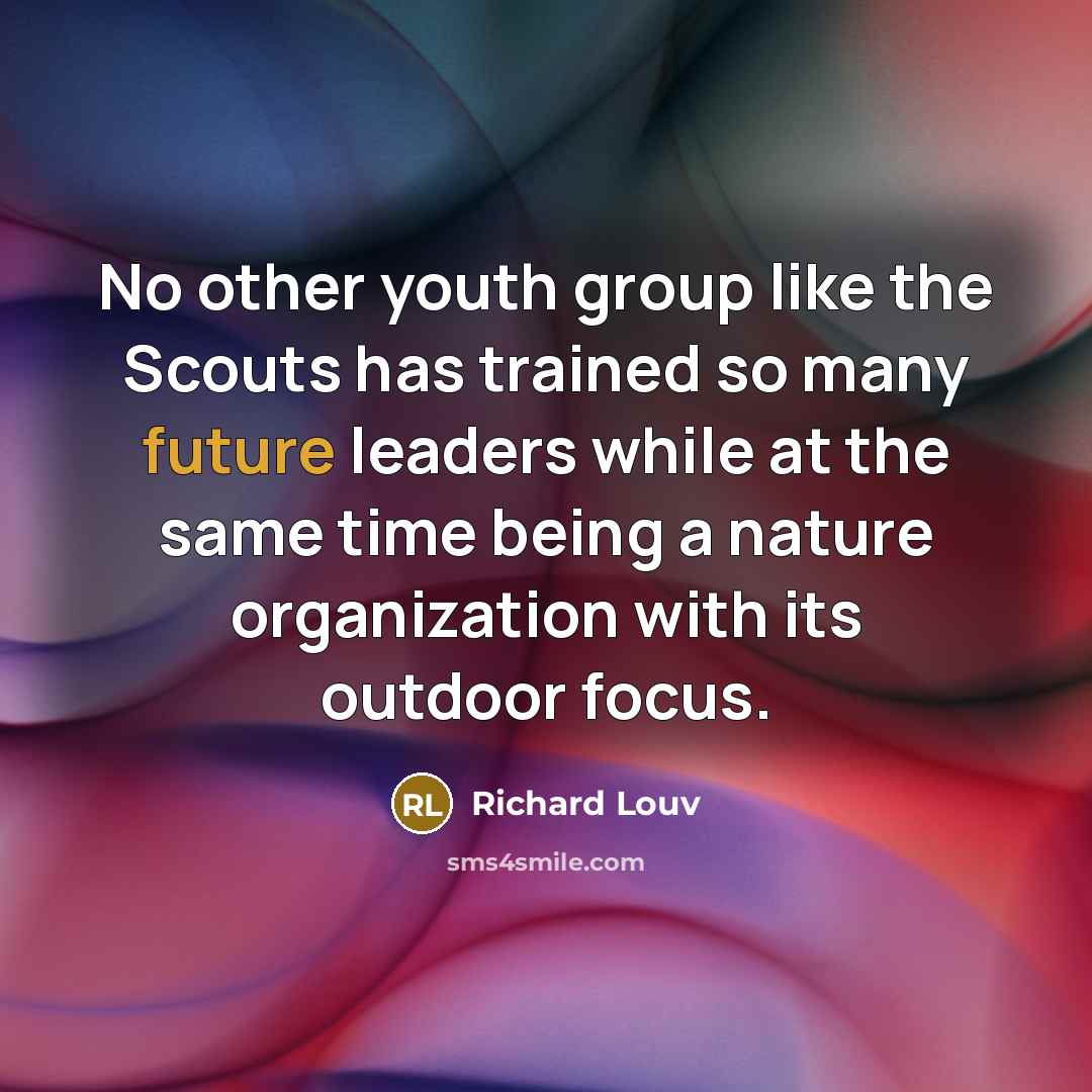 “No other youth group like the Scouts has trained so…” quote by Richard Louv
