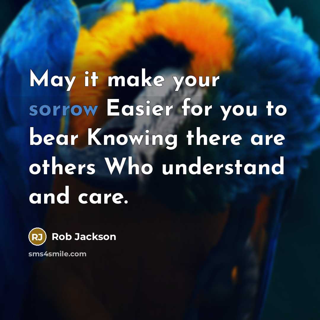 “May it make your sorrow Easier for you to bear…” quote by Rob Jackson