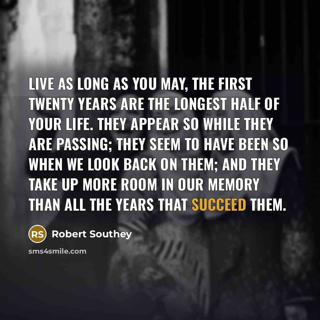 “Live as long as you may, the first twenty years…” quote by Robert Southey