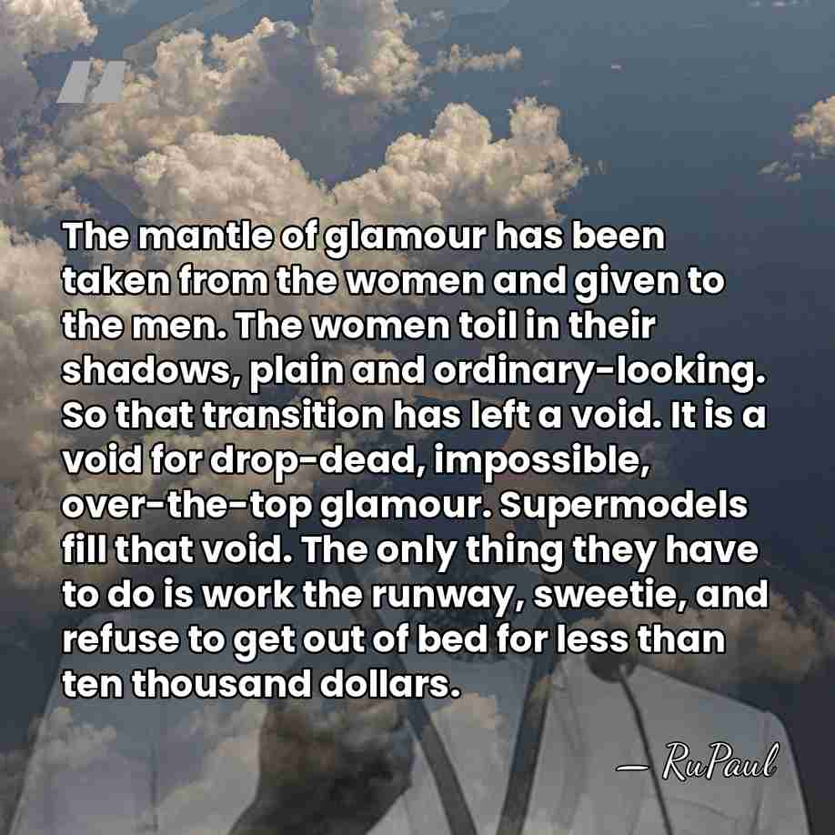 The mantle of glamour has been taken from the women and given&hellip; - RuPaul