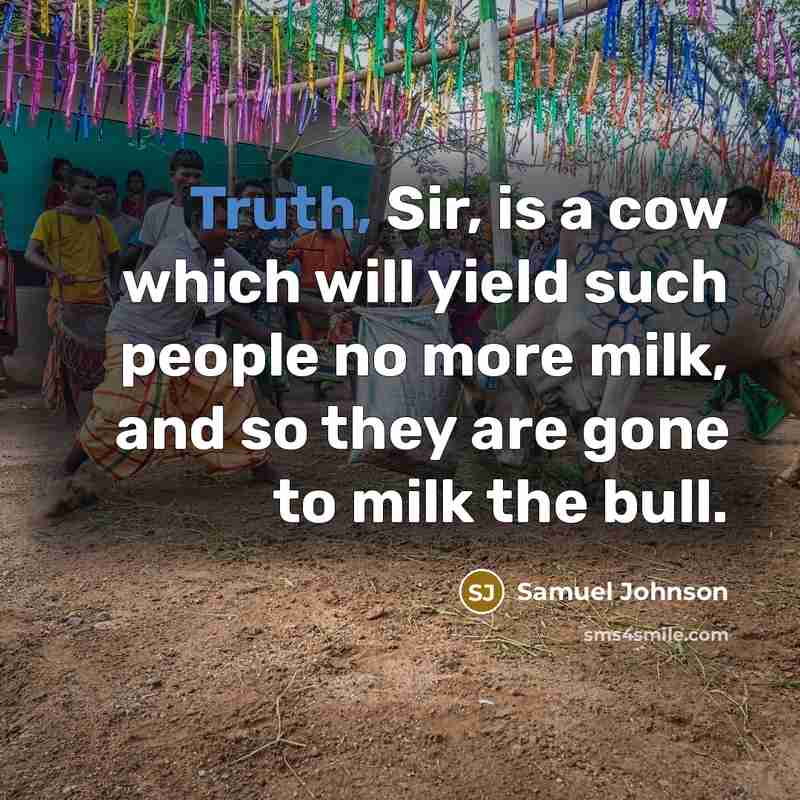 “Truth, Sir, is a cow which will yield such people…” quote by Samuel Johnson