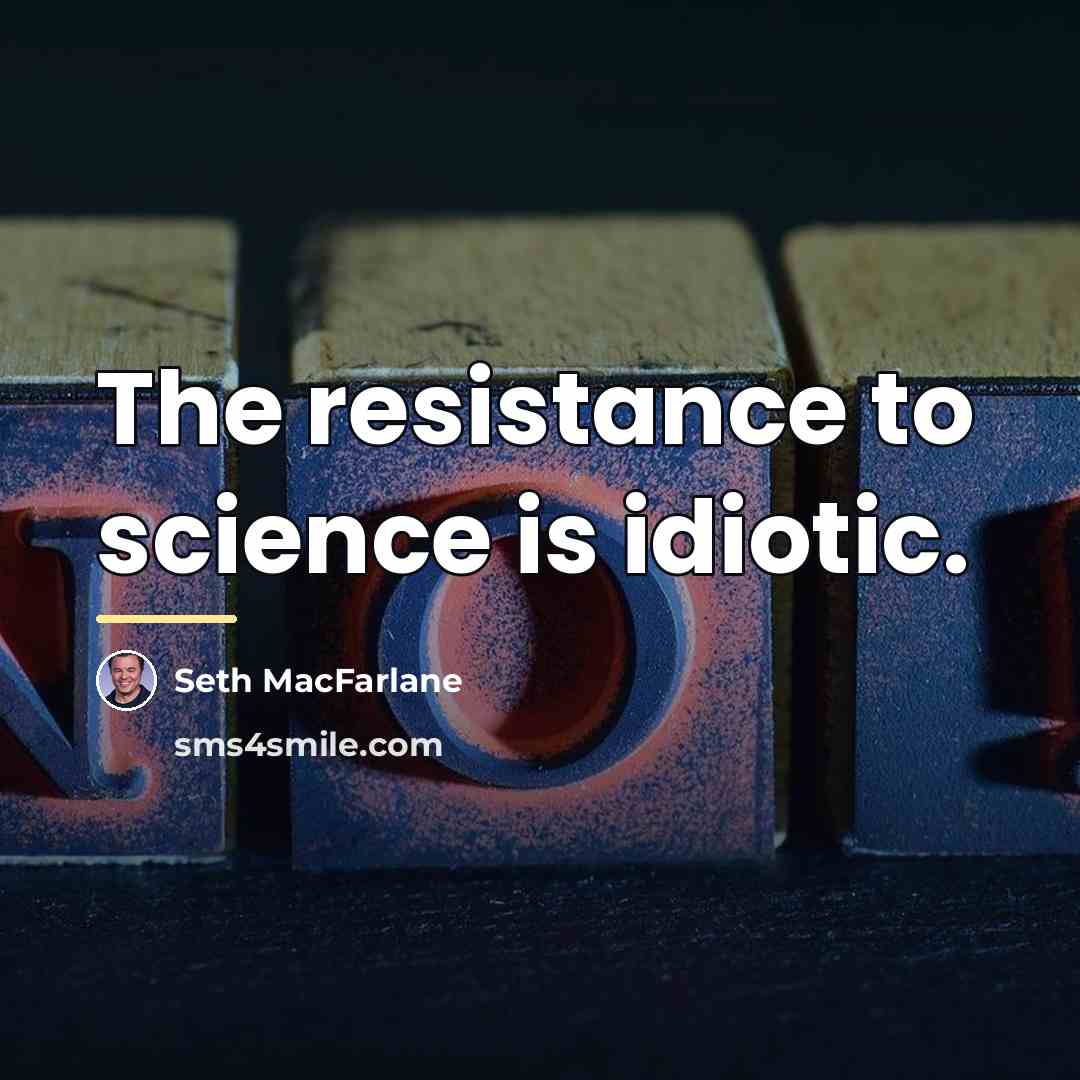“The resistance to science is idiotic.…” quote by Seth MacFarlane