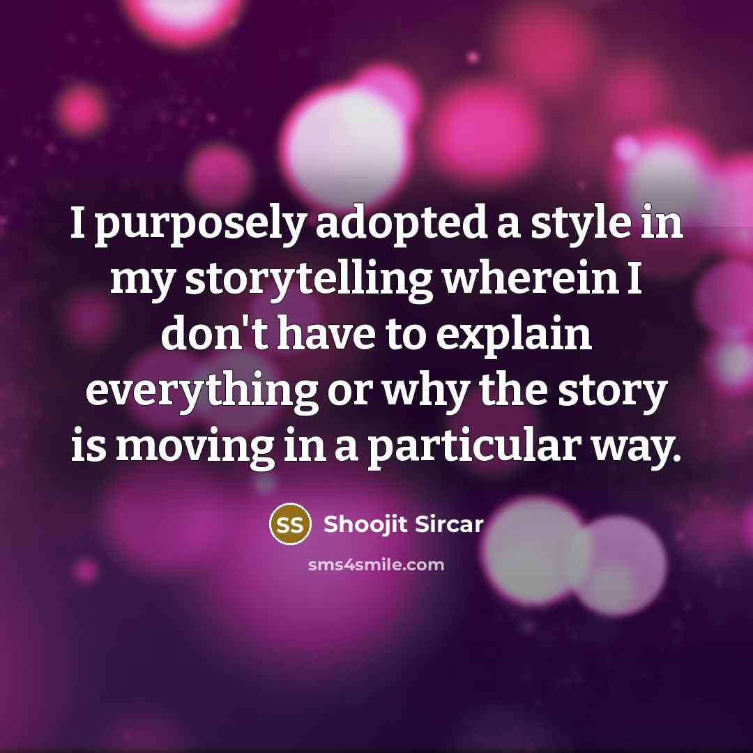 “I purposely adopted a style in my storytelling wherein I…” quote by Shoojit Sircar