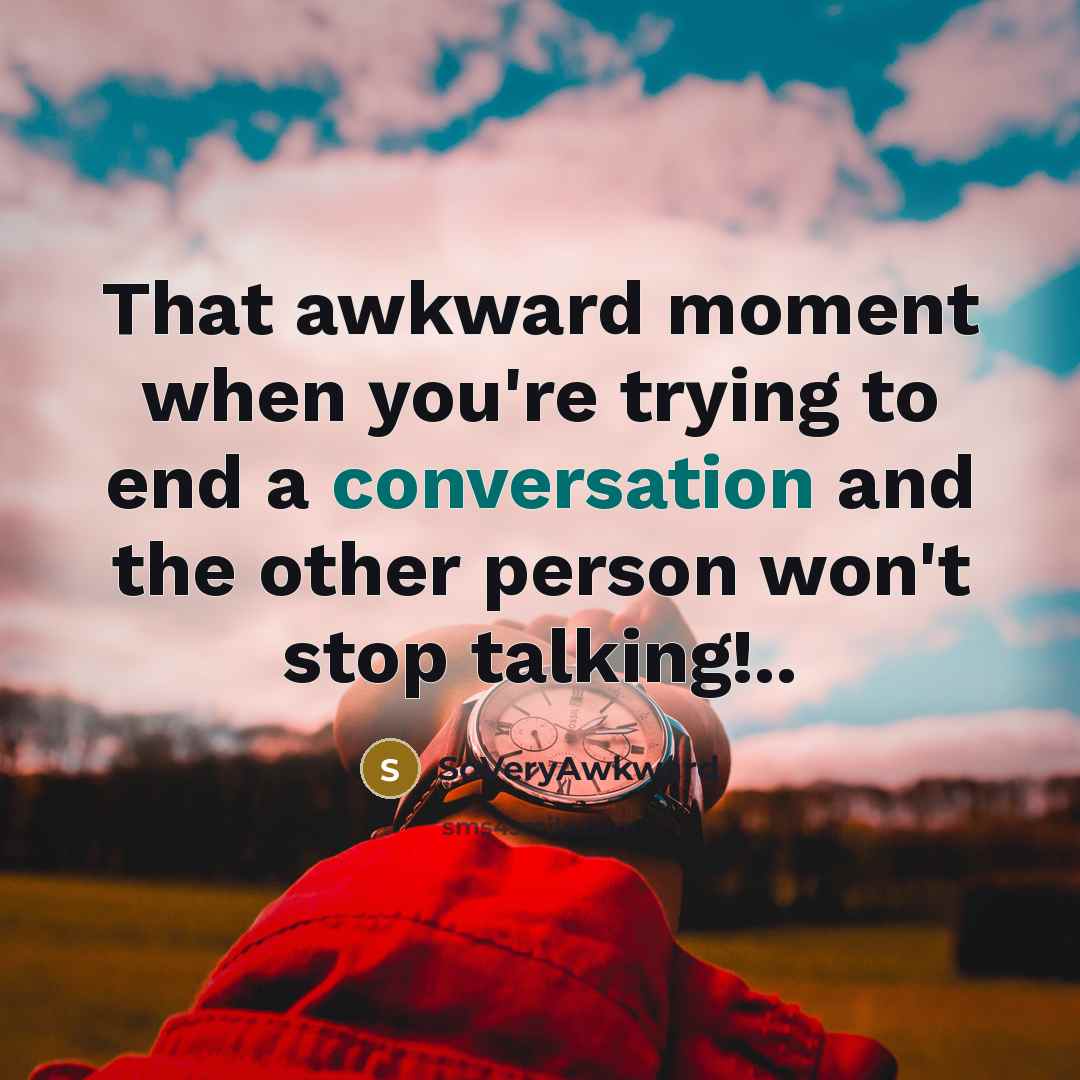 “That awkward moment when you're trying to end a conversation…” quote by SoVeryAwkward