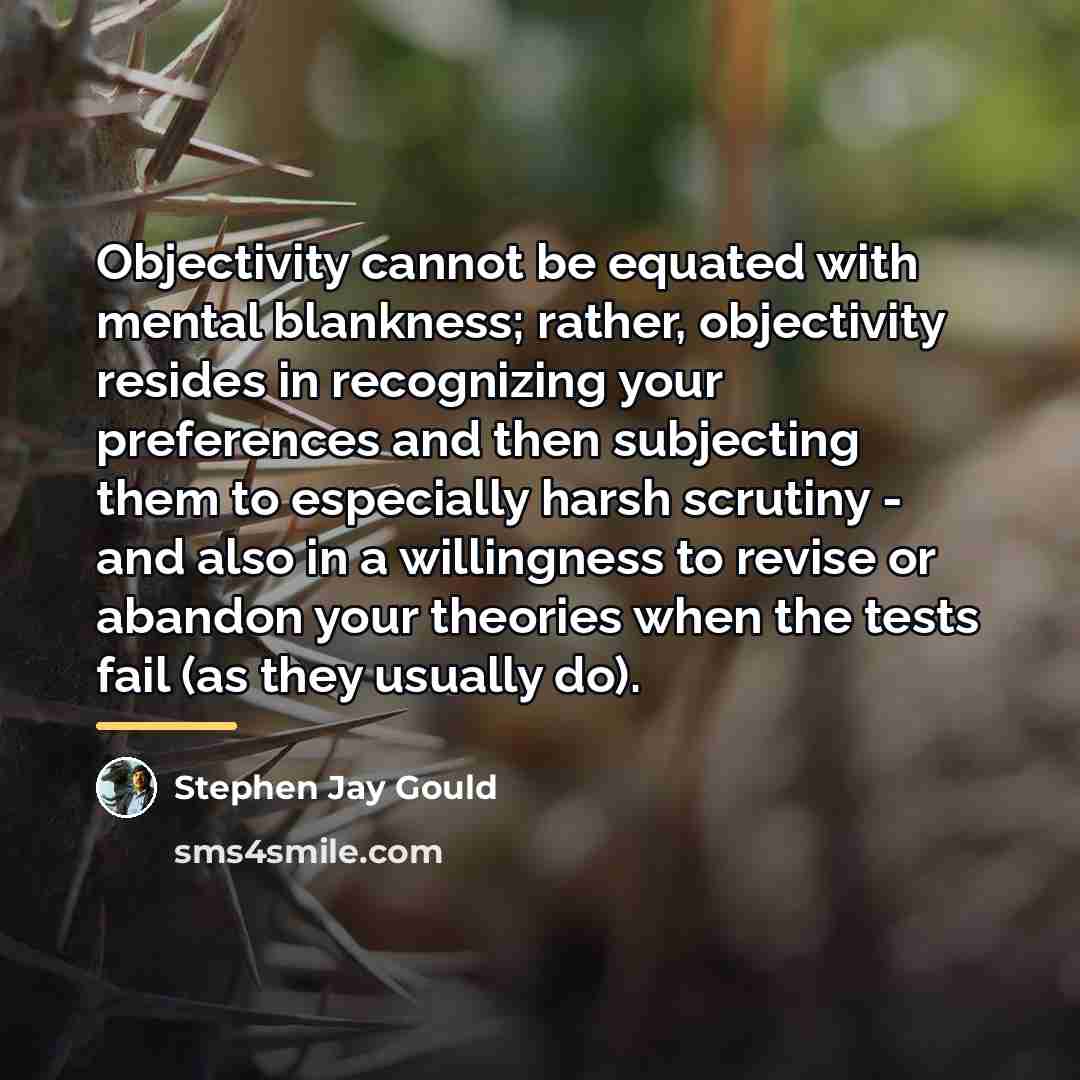 “Objectivity cannot be equated with mental blankness; rather, objectivity resides…” quote by Stephen Jay Gould