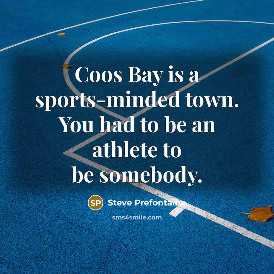 “Coos Bay is a sports-minded town. You had to be…” quote by Steve Prefontaine