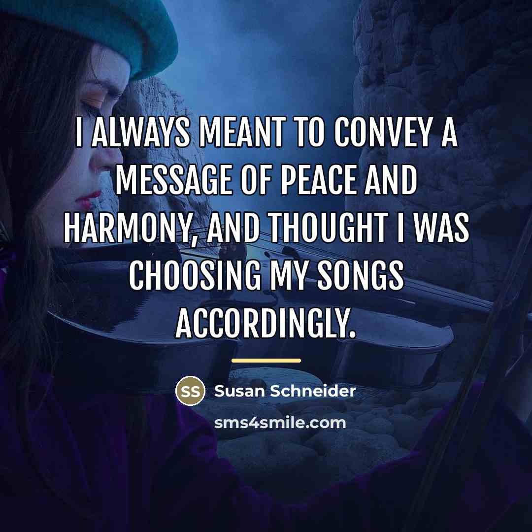 “I always meant to convey a message of peace and…” quote by Susan Schneider
