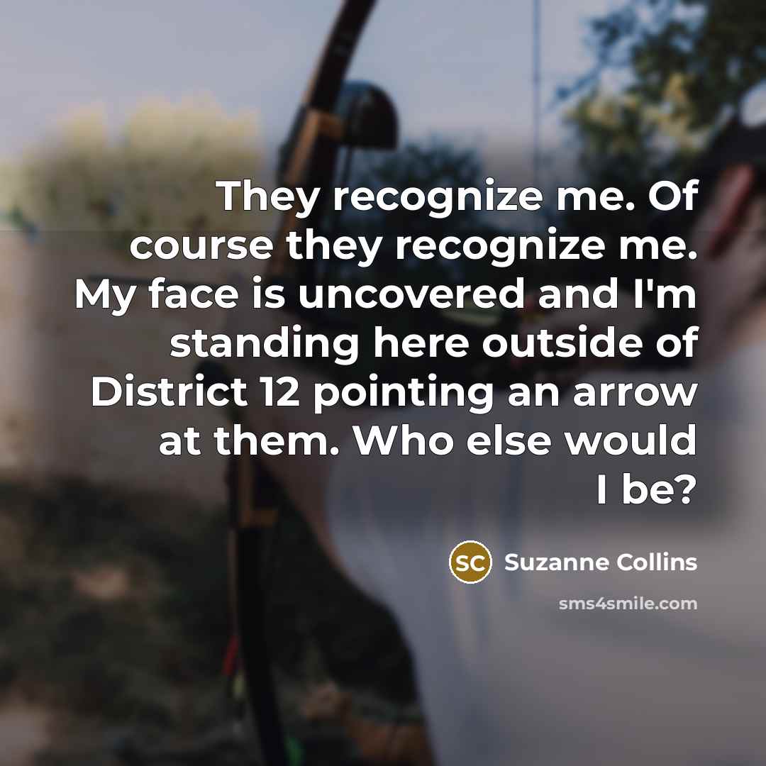 “They recognize me. Of course they recognize me. My face…” quote by Suzanne Collins