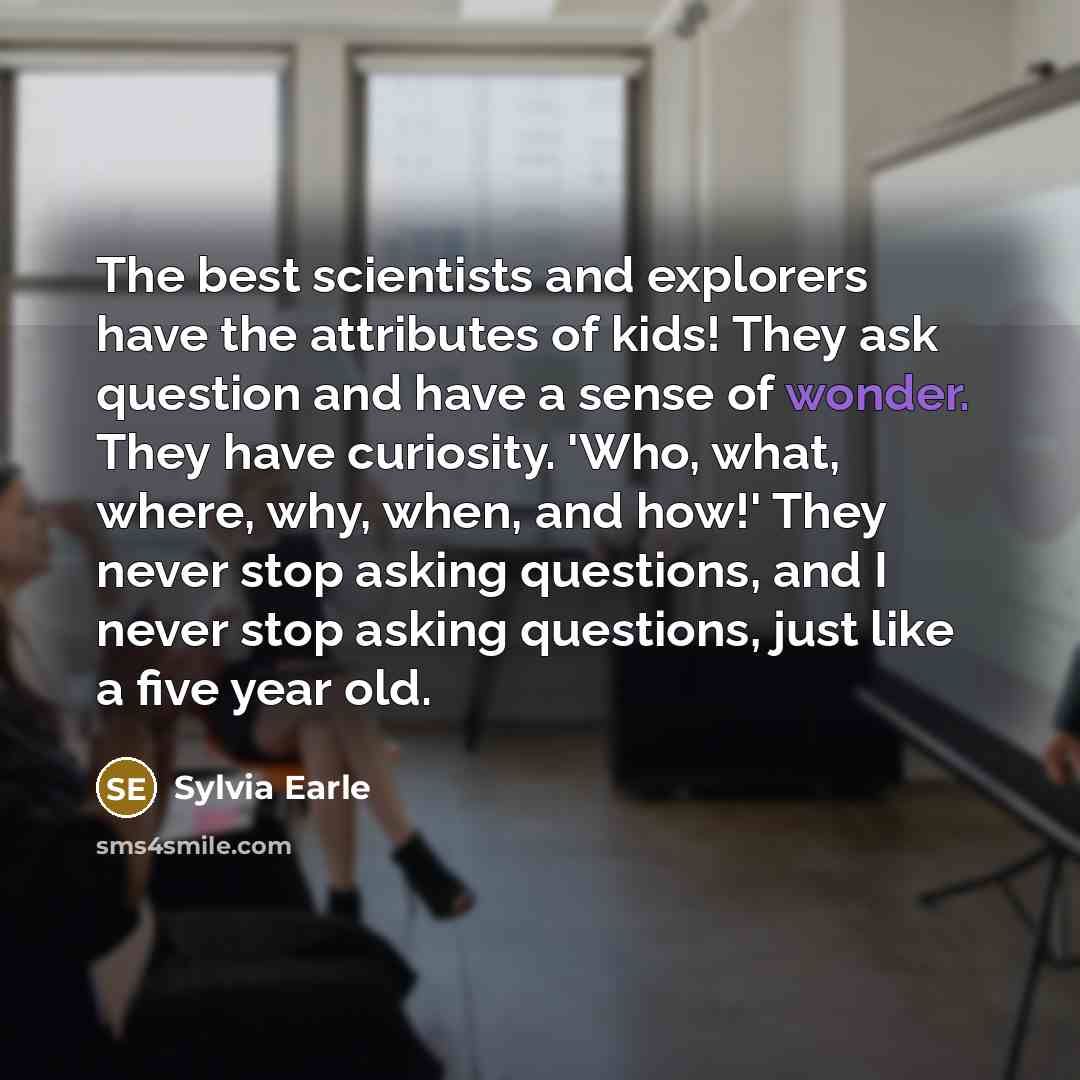 “The best scientists and explorers have the attributes of kids!…” quote by Sylvia Earle