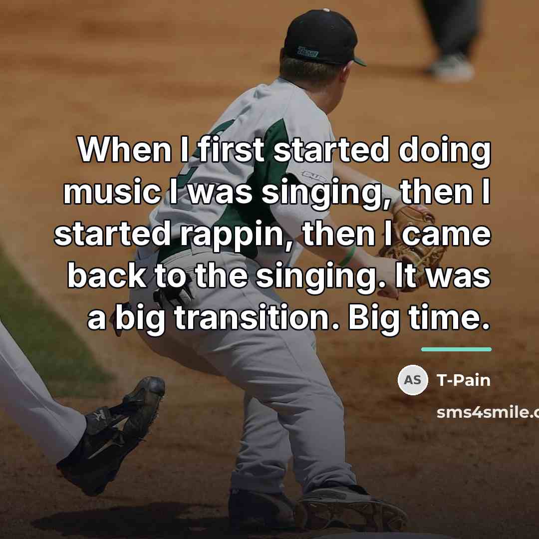“When I first started doing music I was singing, then…” quote by T-Pain