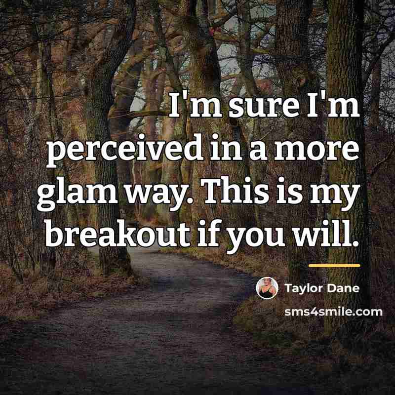 “I'm sure I'm perceived in a more glam way. This…” quote by Taylor Dane