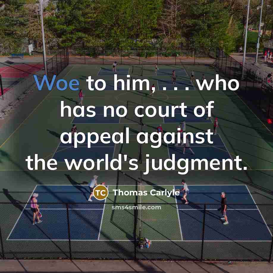 “Woe to him, . . . who has no court of appeal against the world's judgment.” quote by Thomas Carlyle