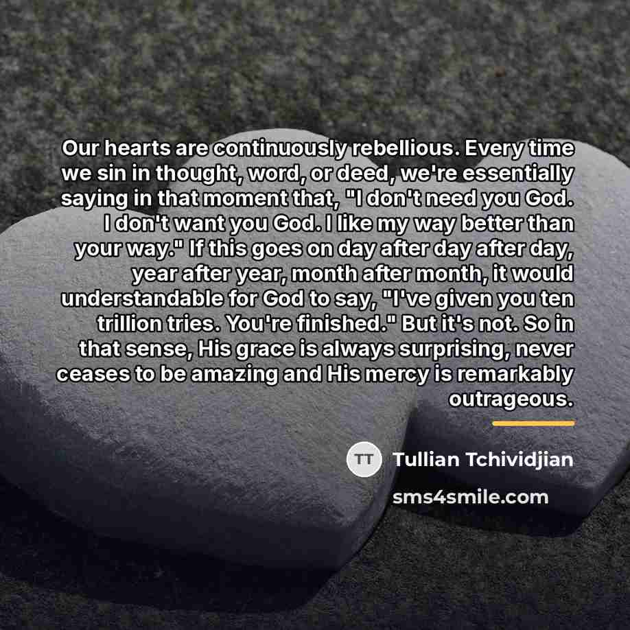 “Our hearts are continuously rebellious. Every time we sin in…” quote by Tullian Tchividjian