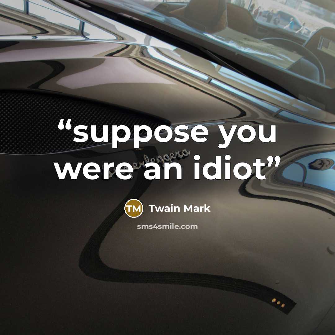 “suppose you were an idiot” quote by Twain Mark