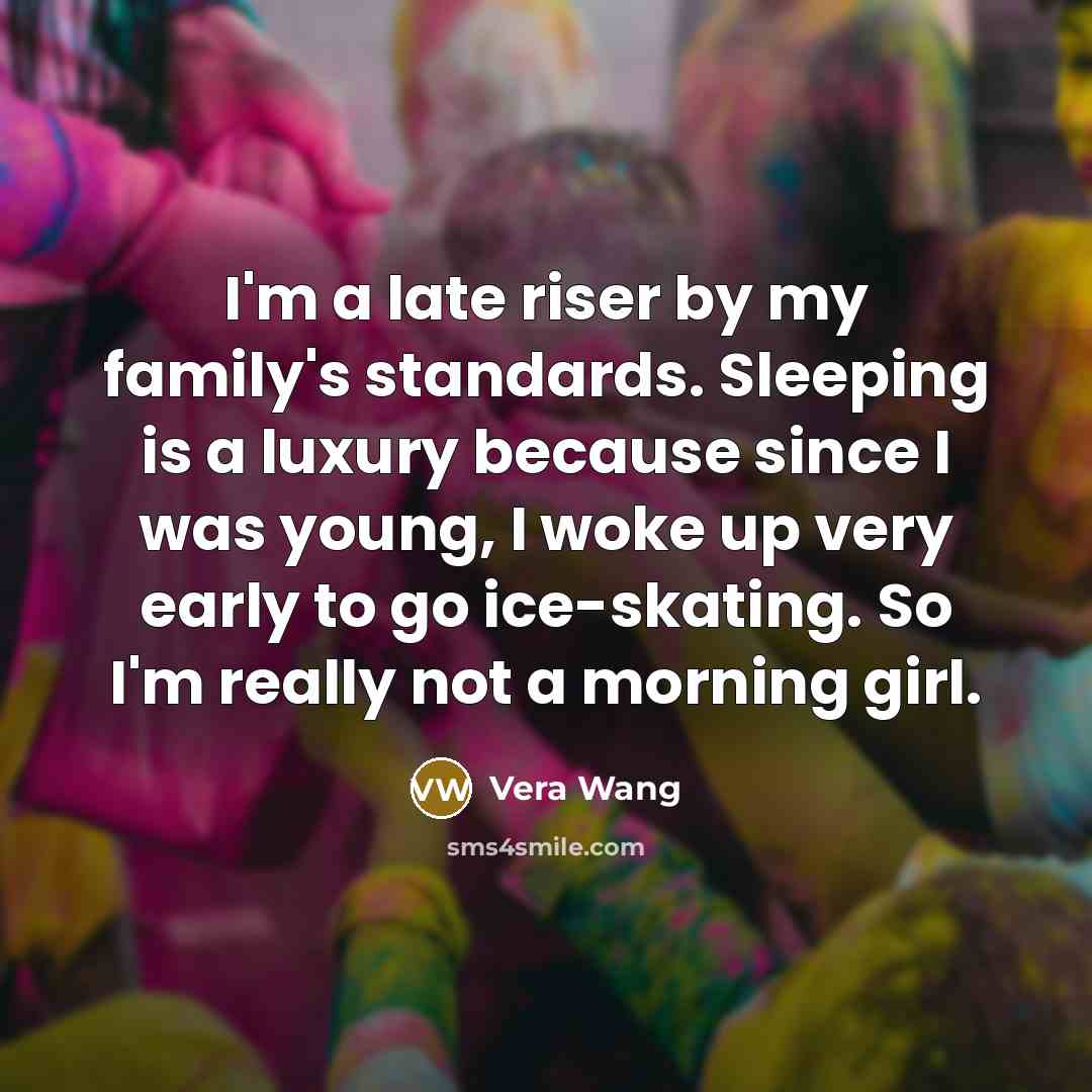 “I'm a late riser by my family's standards. Sleeping is…” quote by Vera Wang