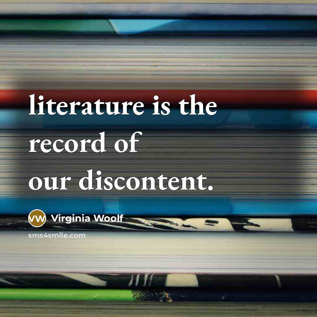 “literature is the record of our discontent.…” quote by Virginia Woolf