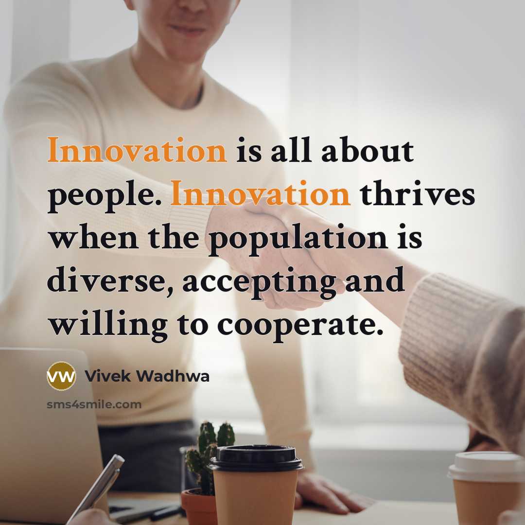 “Innovation is all about people. Innovation thrives when the population…” quote by Vivek Wadhwa