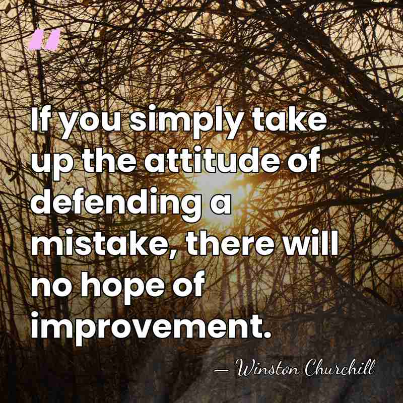 If you simply take up the attitude of defending a mistake, there&hellip; - Winston Churchill