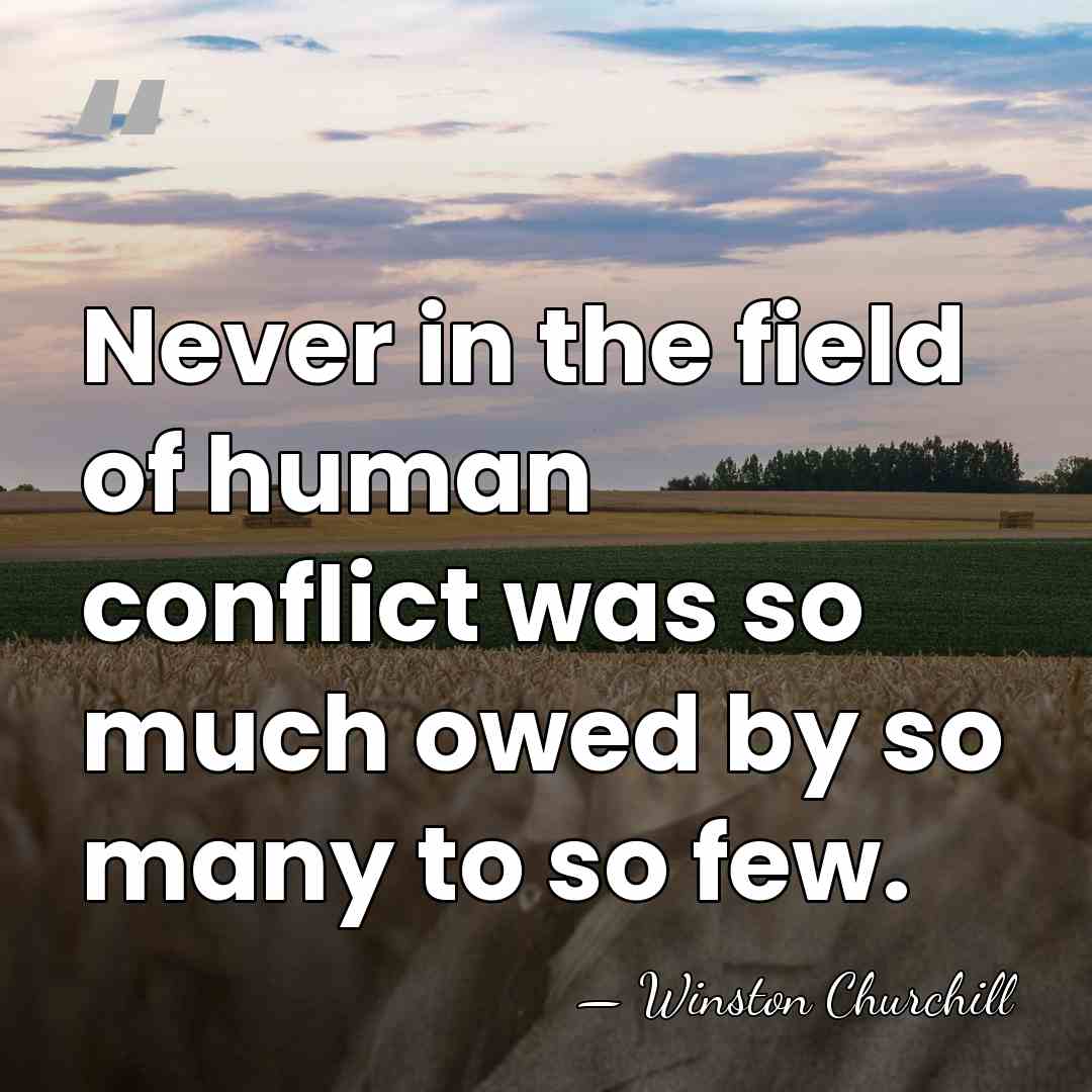 Never in the field of human conflict was so much owed by&hellip; - Winston Churchill