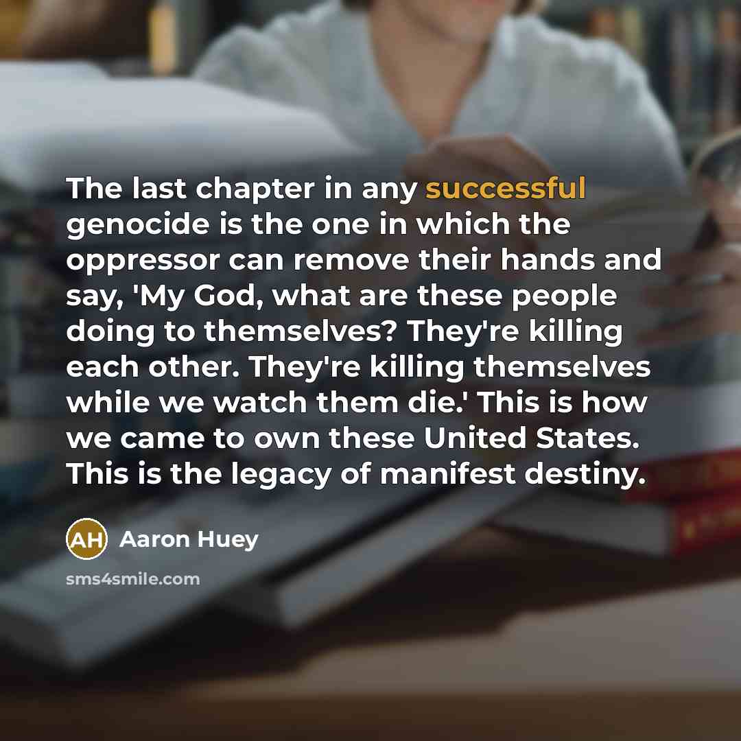 “The last chapter in any successful genocide is the one…” quote by Aaron Huey
