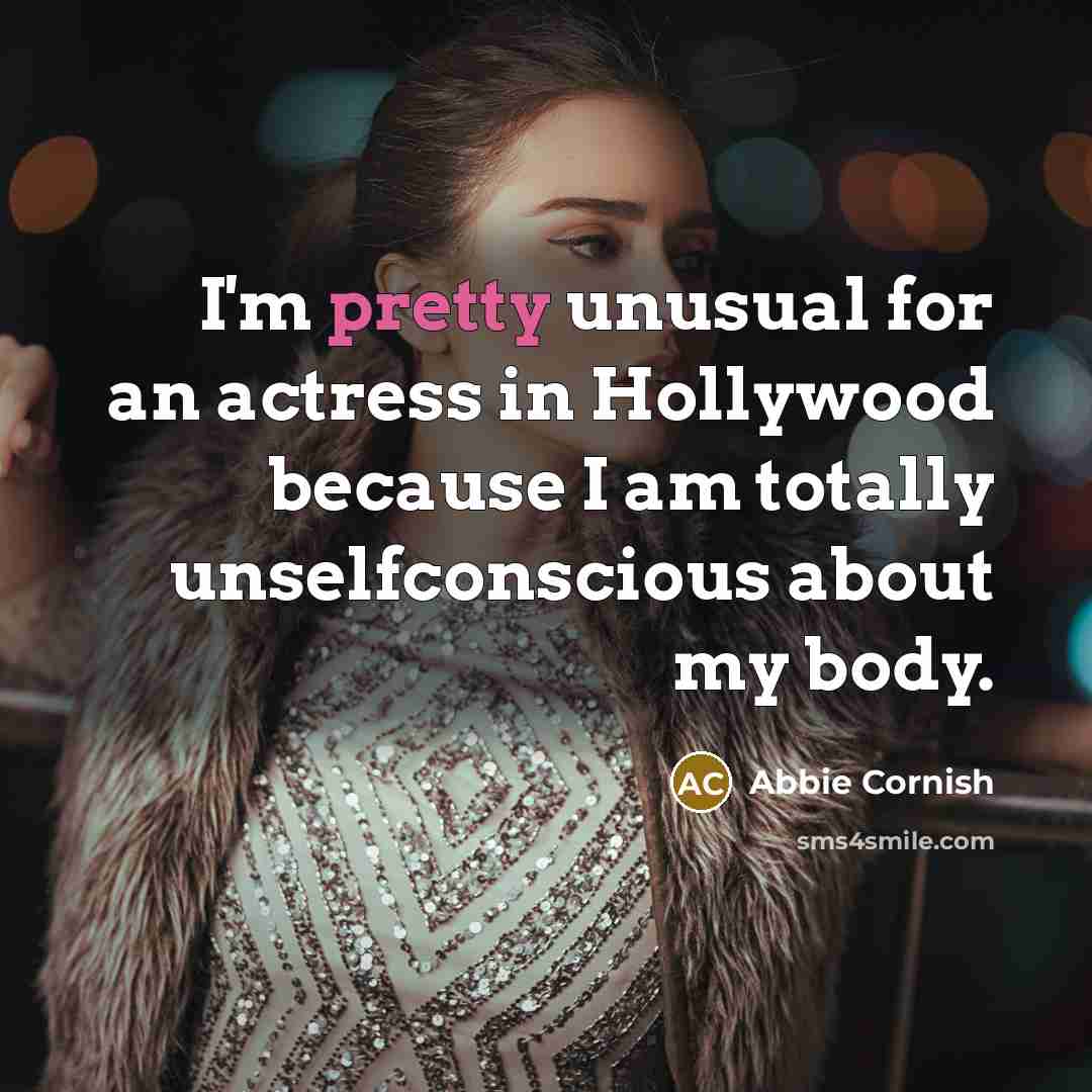 “I'm pretty unusual for an actress in Hollywood because I…” quote by Abbie Cornish