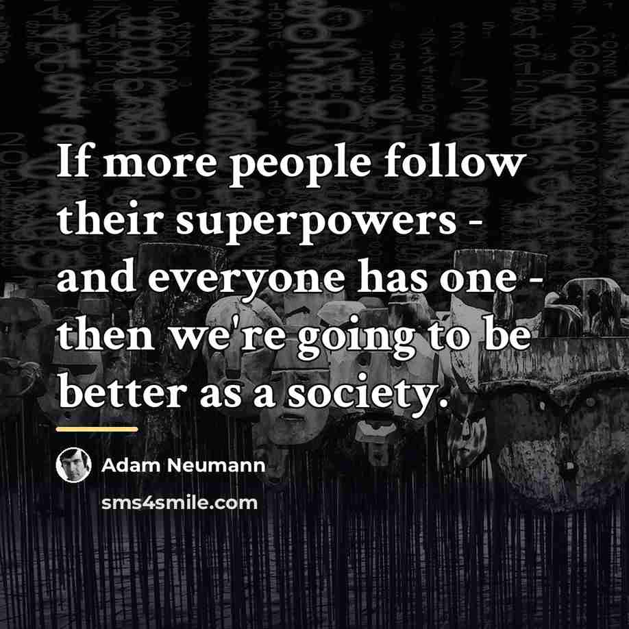 “If more people follow their superpowers - and everyone has…” quote by Adam Neumann