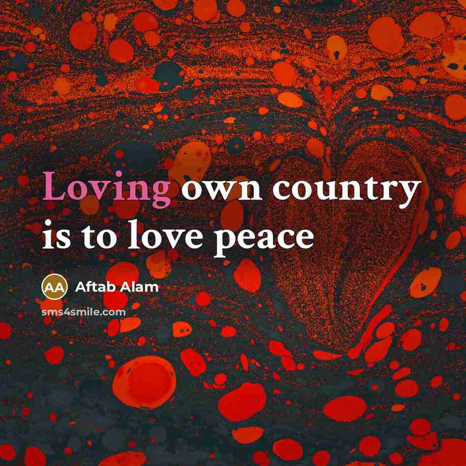 “Loving own country is to love peace…” quote by Aftab Alam