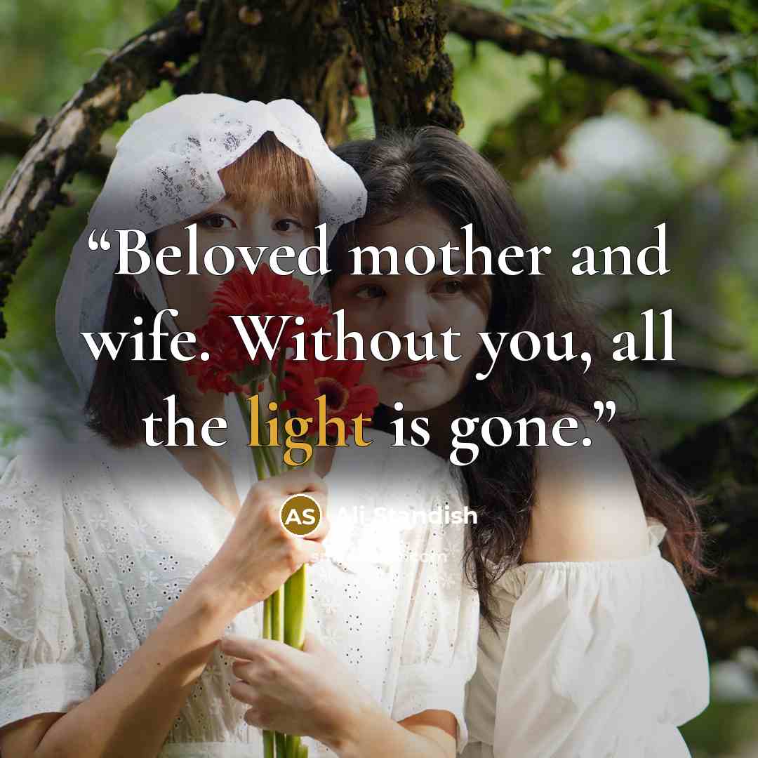 “Beloved mother and wife. Without you, all the light is gone.” quote by Ali Standish
