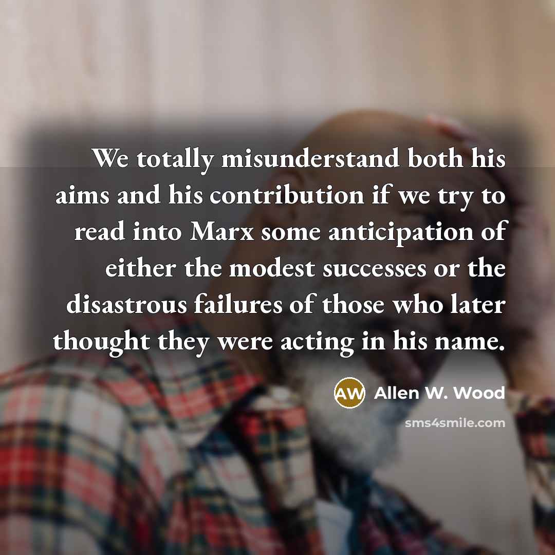 “We totally misunderstand both his aims and his contribution if…” quote by Allen W. Wood