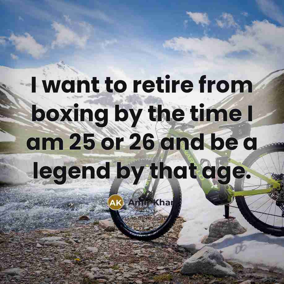 “I want to retire from boxing by the time I…” quote by Amir Khan