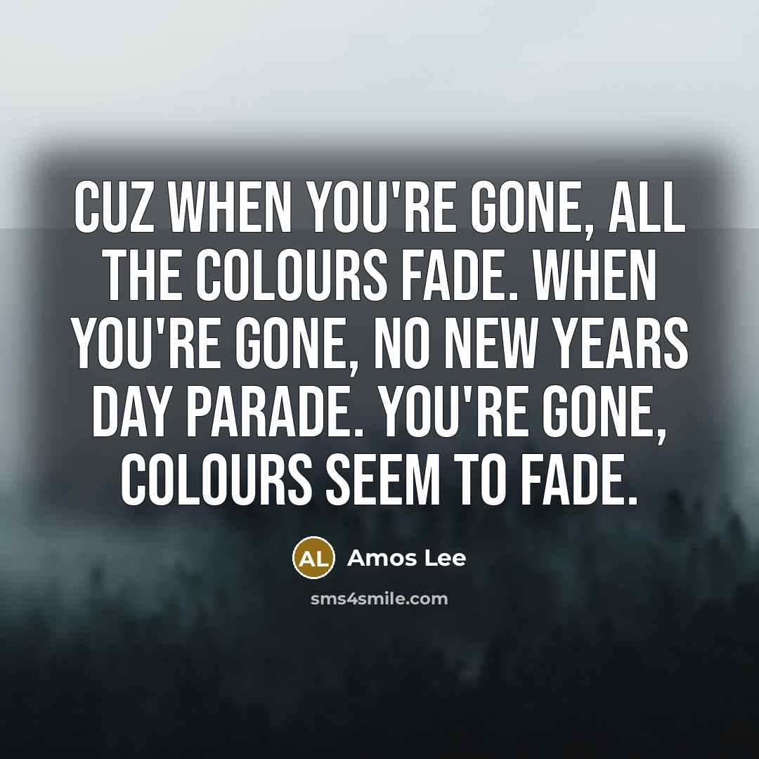 “Cuz when you're gone, all the colours fade. When you're…” quote by Amos Lee