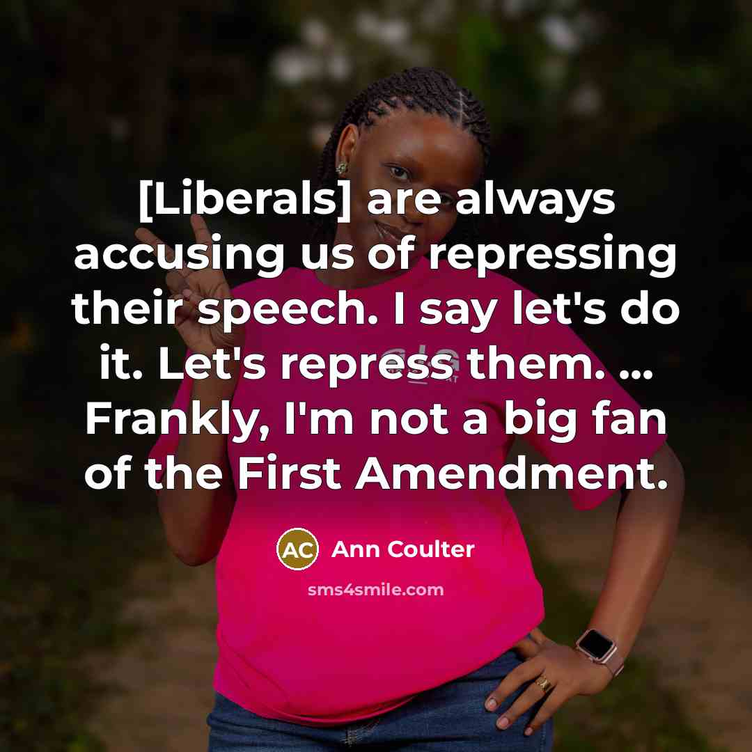 “[Liberals] are always accusing us of repressing their speech. I…” quote by Ann Coulter