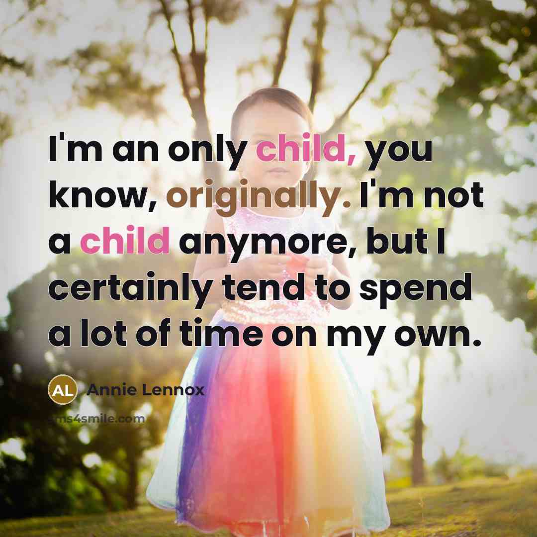 “I'm an only child, you know, originally. I'm not a child anymore, but I certainly tend to spend a lot of time on my own.” quote by Annie Lennox